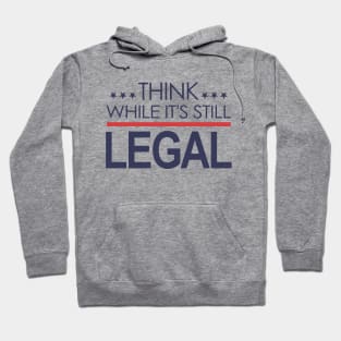 Think While It's Still Legal Hoodie